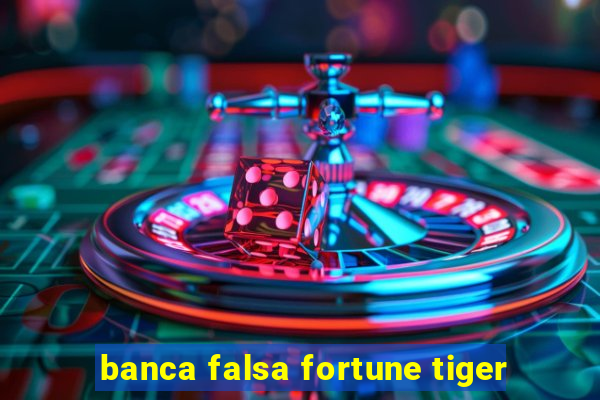 banca falsa fortune tiger